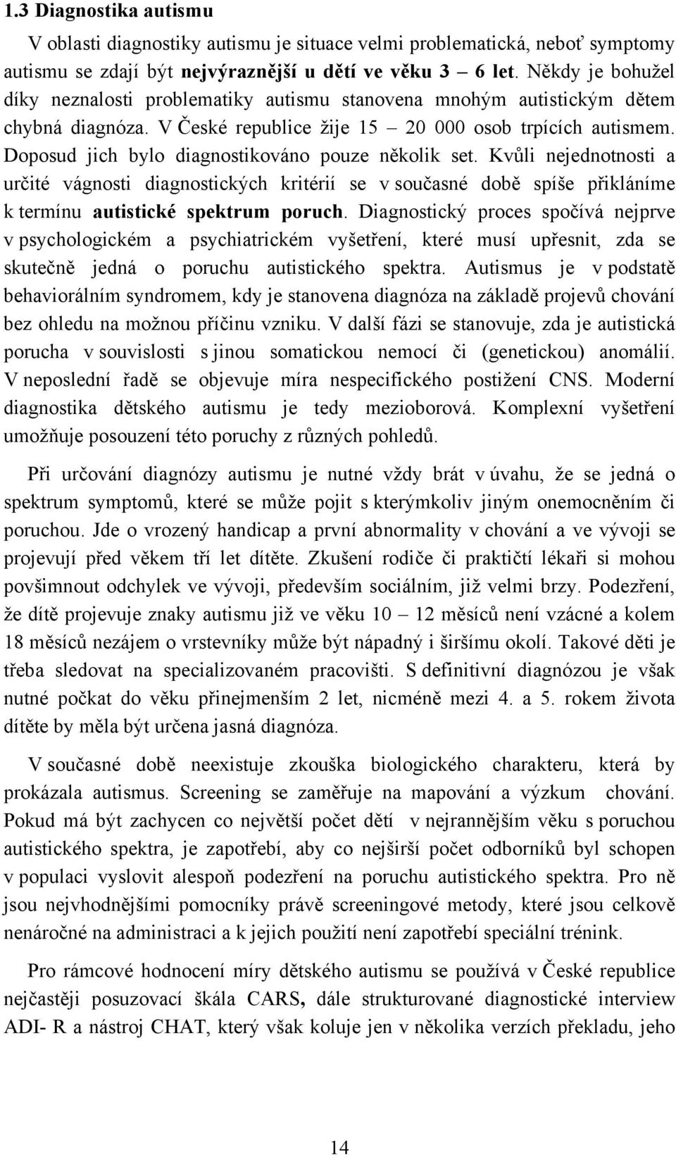 Doposud jich bylo diagnostikováno pouze několik set. Kvůli nejednotnosti a určité vágnosti diagnostických kritérií se v současné době spíše přikláníme k termínu autistické spektrum poruch.