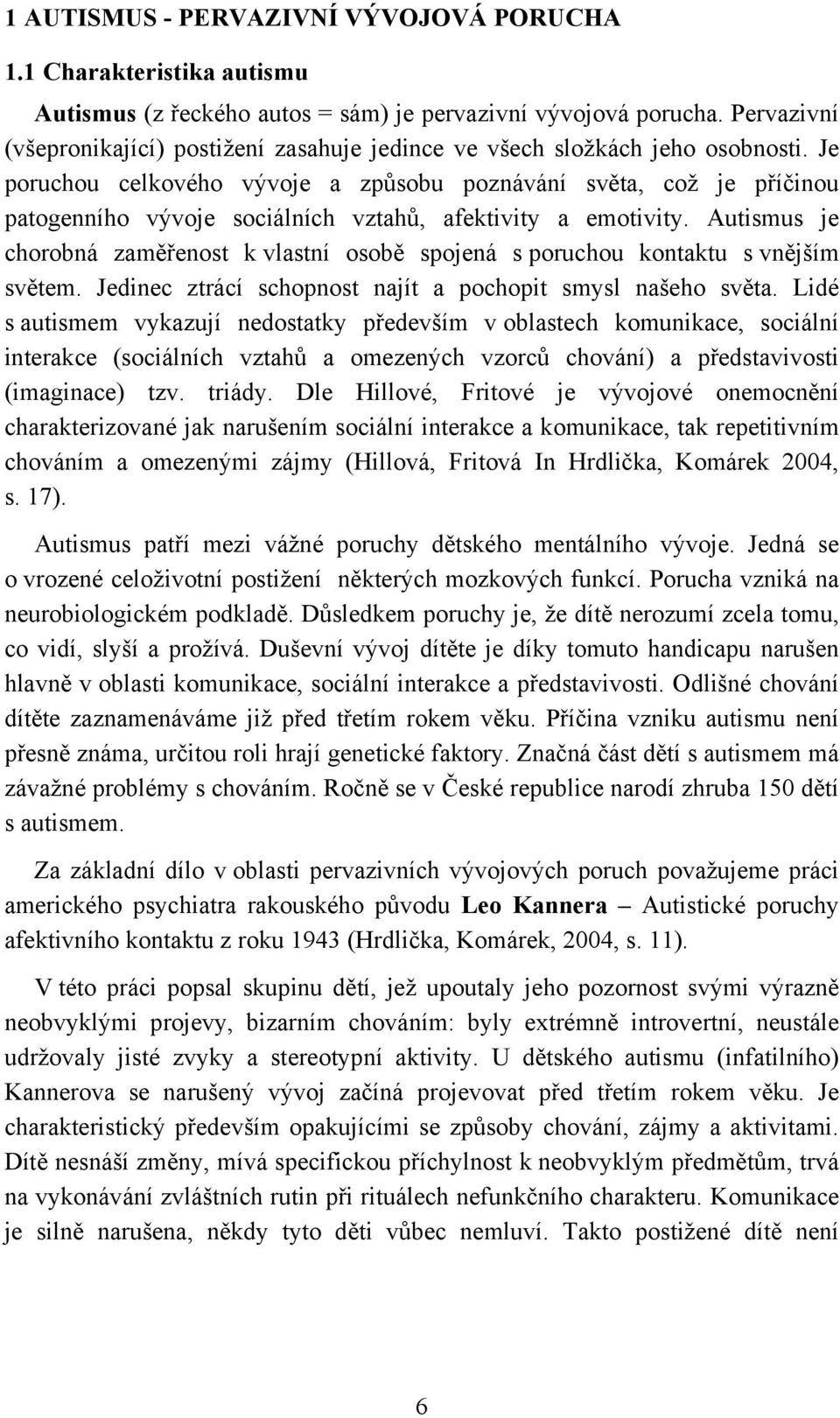 Je poruchou celkového vývoje a způsobu poznávání světa, což je příčinou patogenního vývoje sociálních vztahů, afektivity a emotivity.