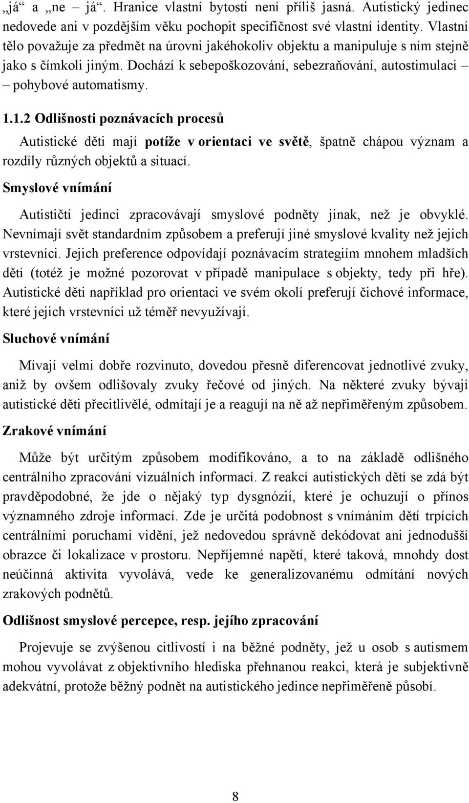 1.2 Odlišnosti poznávacích procesů Autistické děti mají potíže v orientaci ve světě, špatně chápou význam a rozdíly různých objektů a situací.