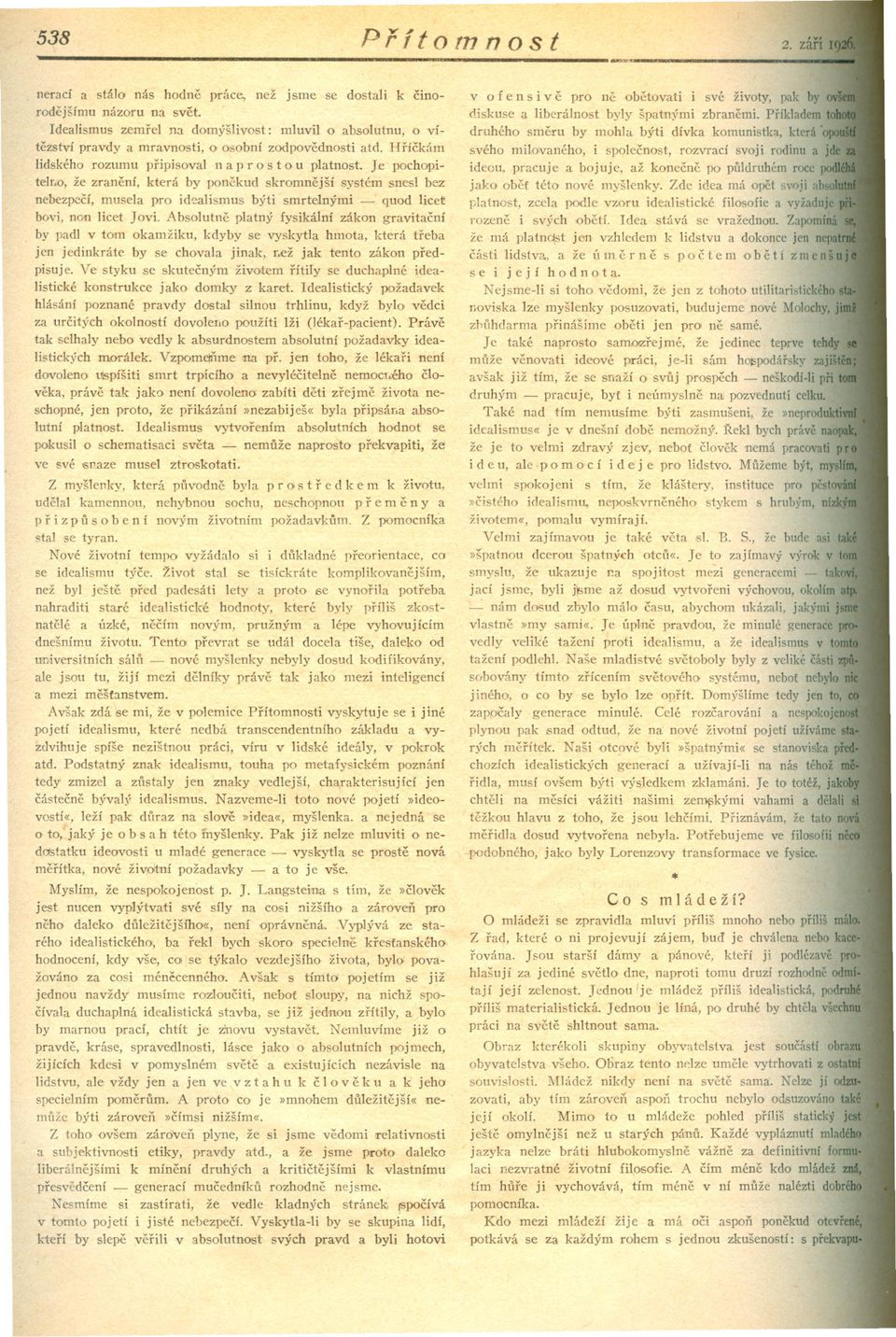 Je pachopitelr,a, že zranení, která by panckud skromnejší systém snesl bez nebezpecí, musela pro' idealismus býti smrtelnými - quad 1ice~ bovi, non licet Javi.