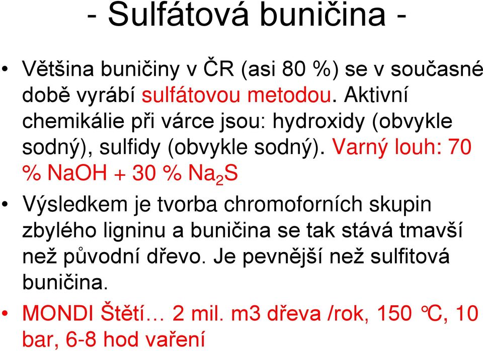 Varný louh: 70 % NaOH + 30 % Na 2 S Výsledkem je tvorba chromoforních skupin zbylého ligninu a buničina se