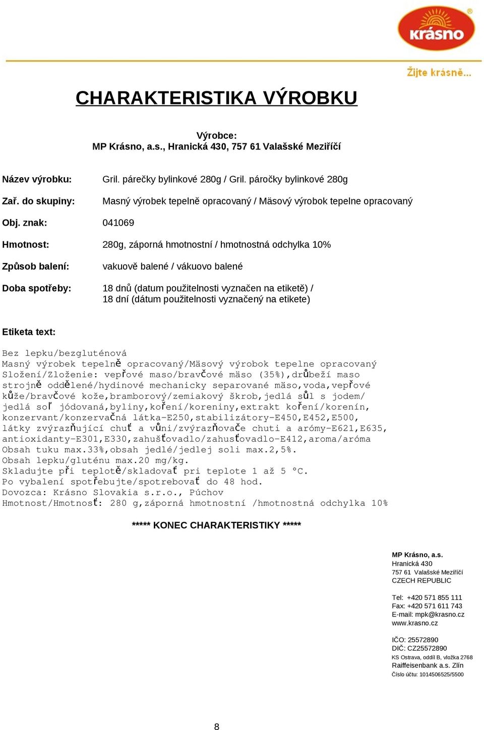 na etikete) Bez lepku/bezgluténová Složení/Zloženie: vepřové maso/bravčové mäso (35%),drůbeží maso strojn ě oddělené/hydinové mechanicky separované mäso,voda,vepřové kůže/bravčové