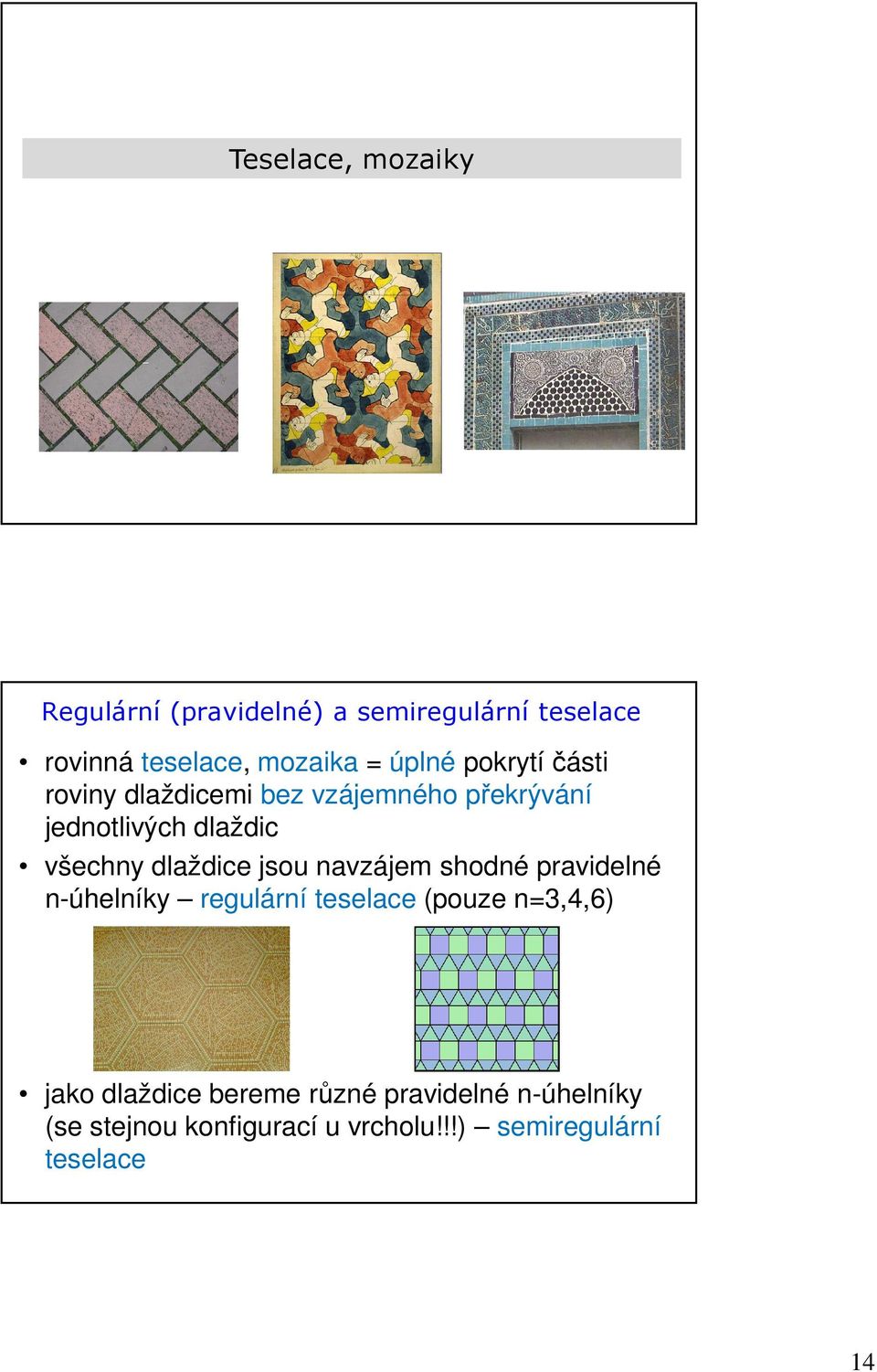 dlaždice jsou navzájem shodné pravidelné n-úhelníky regulární teselace (pouze n=3,4,6) jako