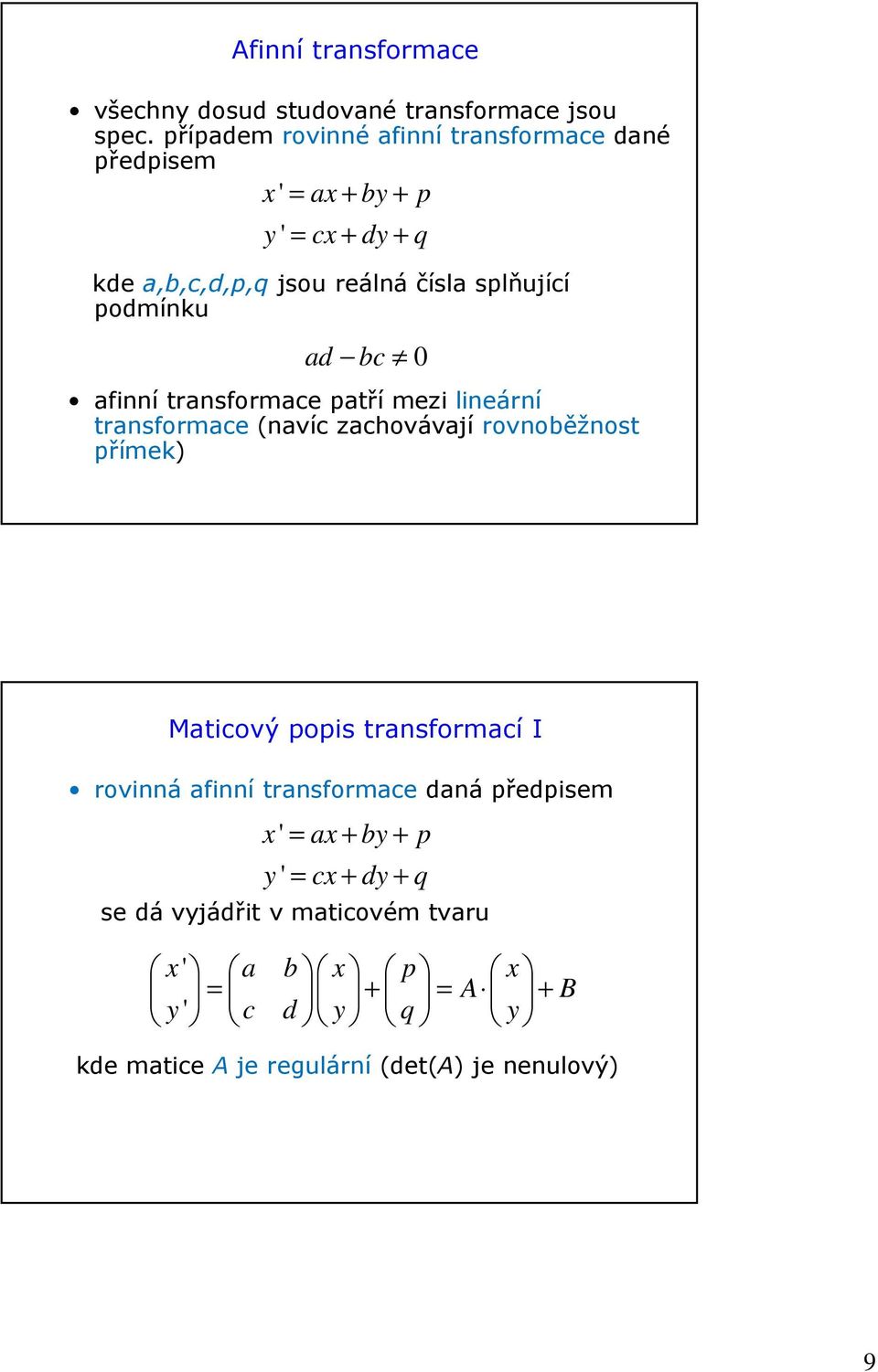 podmínku ad bc 0 afinní transformace patří mezi lineární transformace (navíc zachovávají rovnoběžnost přímek) Maticový popis
