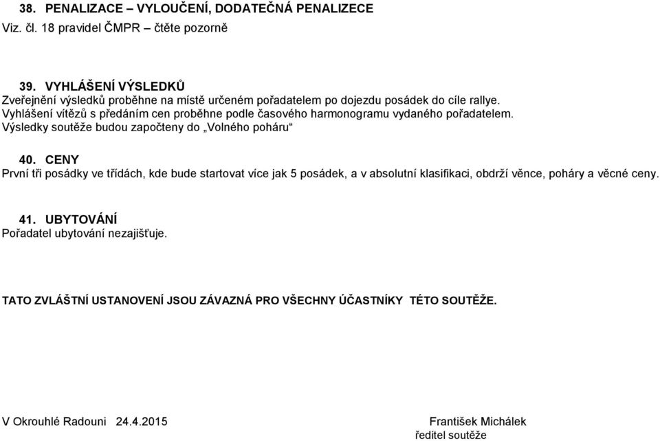 Vyhlášení vítězů s předáním cen proběhne podle časového harmonogramu vydaného pořadatelem. Výsledky soutěže budou započteny do Volného poháru 40.