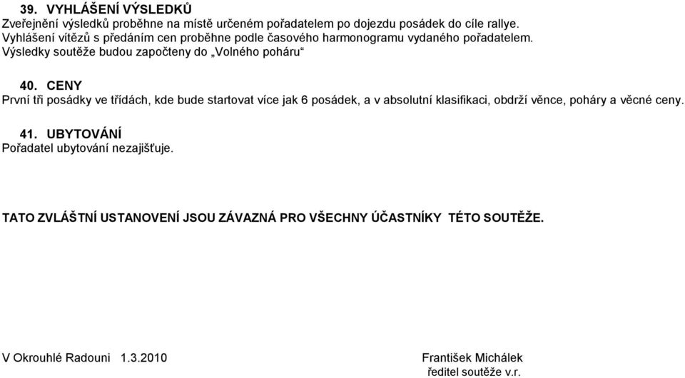 CENY První tři posádky ve třídách, kde bude startovat více jak 6 posádek, a v absolutní klasifikaci, obdrží věnce, poháry a věcné ceny. 41.