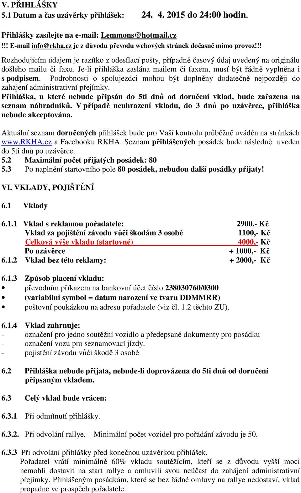 Je-li přihláška zaslána mailem či faxem, musí být řádně vyplněna i s podpisem. Podrobnosti o spolujezdci mohou být doplněny dodatečně nejpozději do zahájení administrativní přejímky.