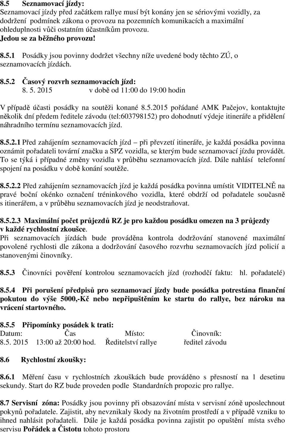 2015 v době od 11:00 do 19:00 hodin V případě účasti posádky na soutěži konané 8.5.2015 pořádané AMK Pačejov, kontaktujte několik dní předem ředitele závodu (tel:603798152) pro dohodnutí výdeje itineráře a přidělení náhradního termínu seznamovacích jízd.