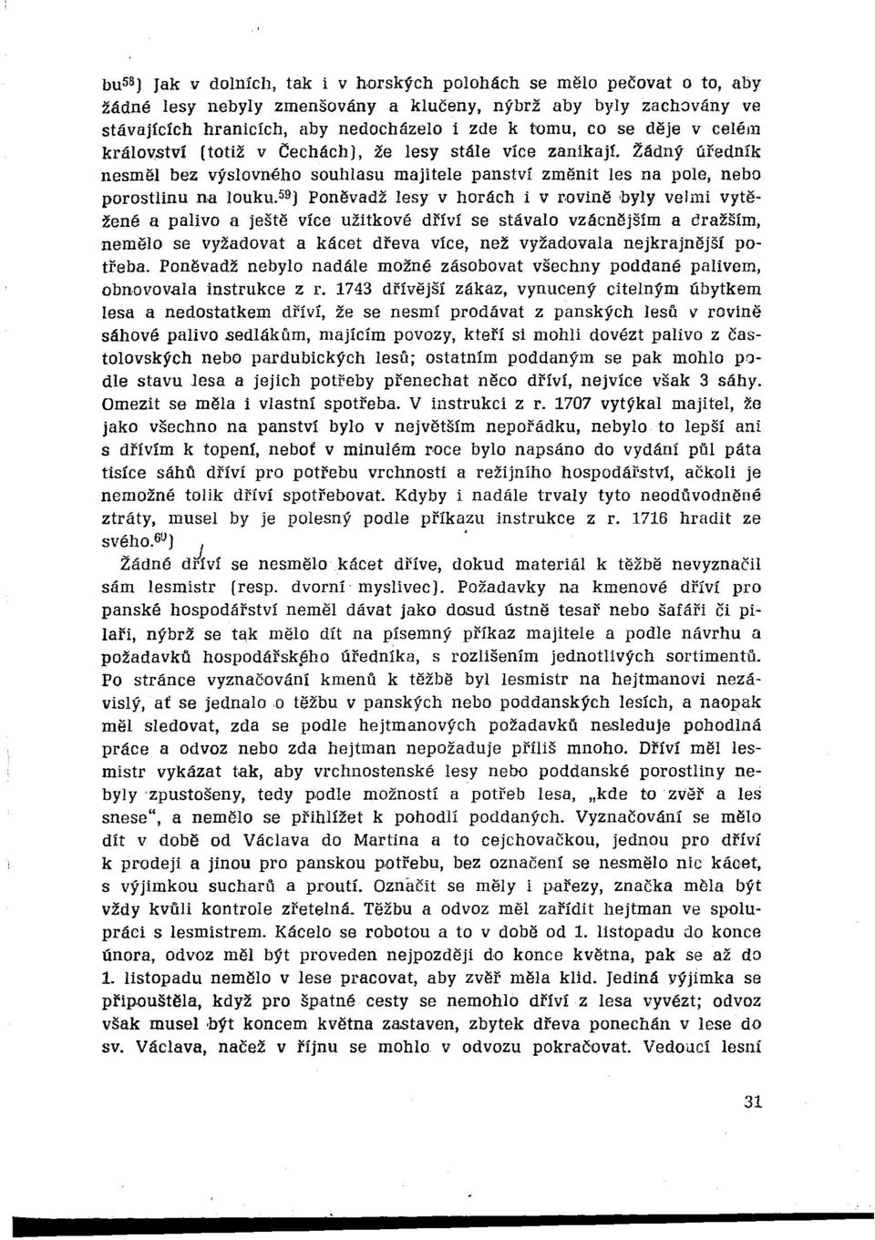 š''] Poněvadž lesy v horách i v rovině,byly velmi vytěžené a palivo a ještě více užitkové dříví se stávalo vzácnějštm a dražším, nsmělo se vyžadovat a kácet dřeva více, než vyžadovala nejkrajnější