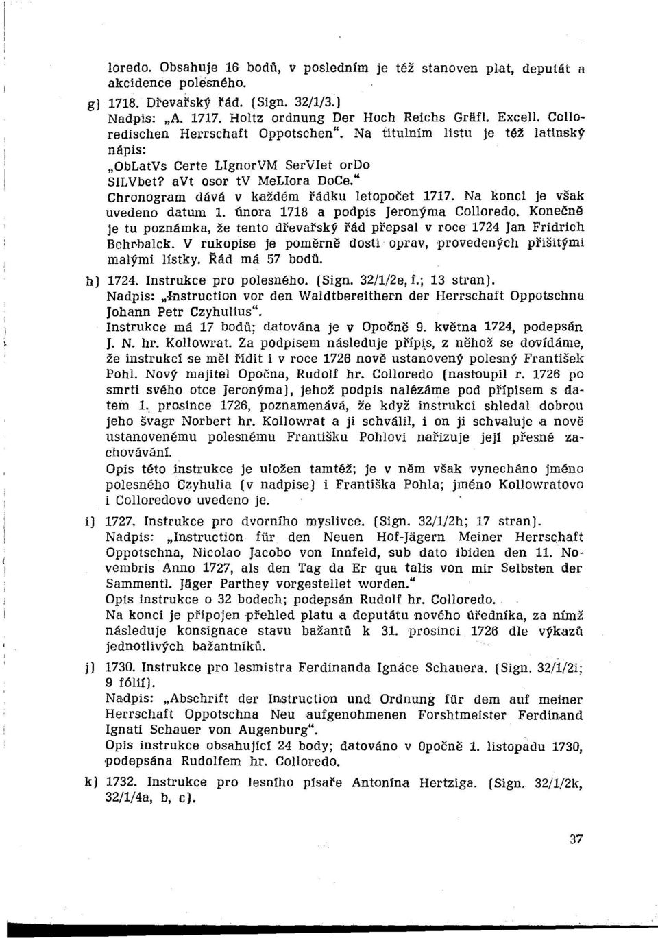 Na konci je však uvedeno datum 1. února 1718 a podpis Jeronýma Colloredo. Konečně je tu poznámka, že tento dřevařský řád přepsal v roce 1724 Jan Fridrich Behr balck.