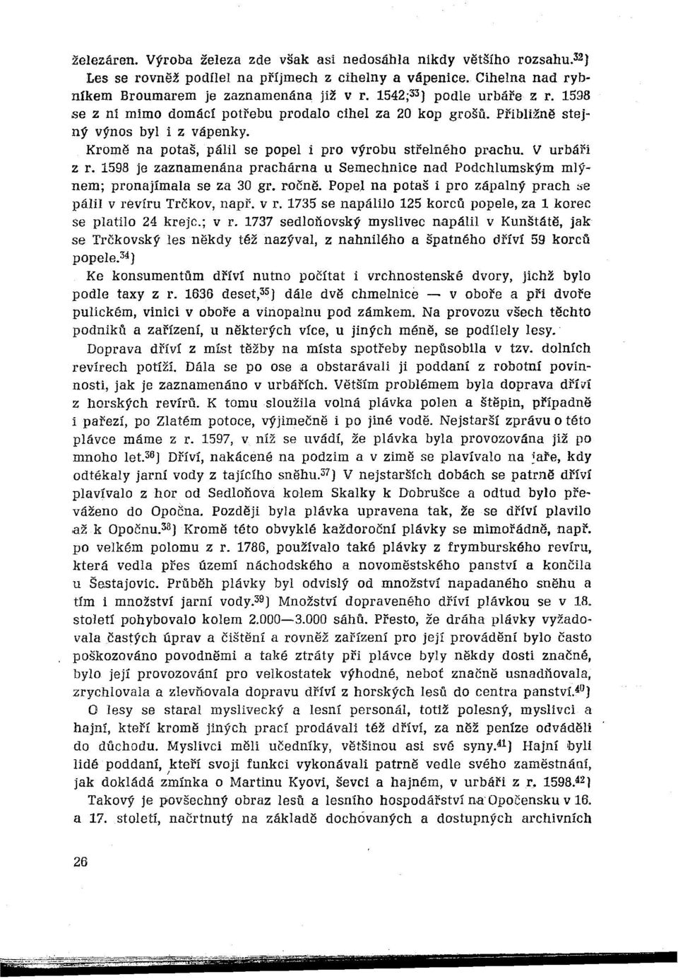 V urbáři z r. 1598 je zaznamenána prachárna u Semechníce nad Podchlumským mlýnem; pronajímala se za 30 gr. ročně. Popel na potaš i pro zápalný prach :se pálil v re