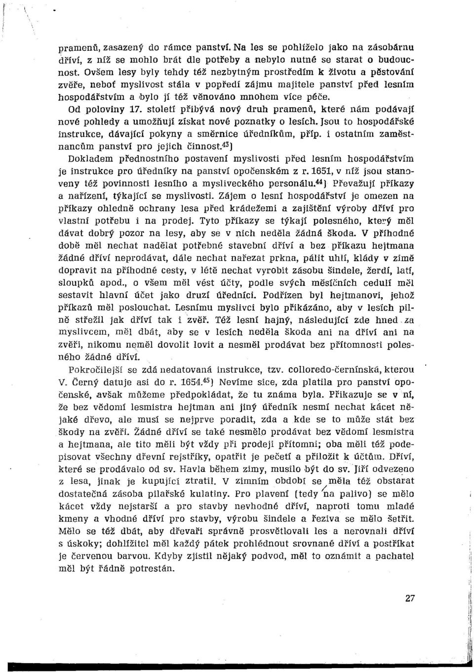 Od poloviny 17. století přibývá nový druh pramenů, které nám podávají nové pohledy a umožňují získat nové poznatky o lesích. Jsou to hospodářské instrukce, dávající pokyny a směrnice úředníkům, příp.