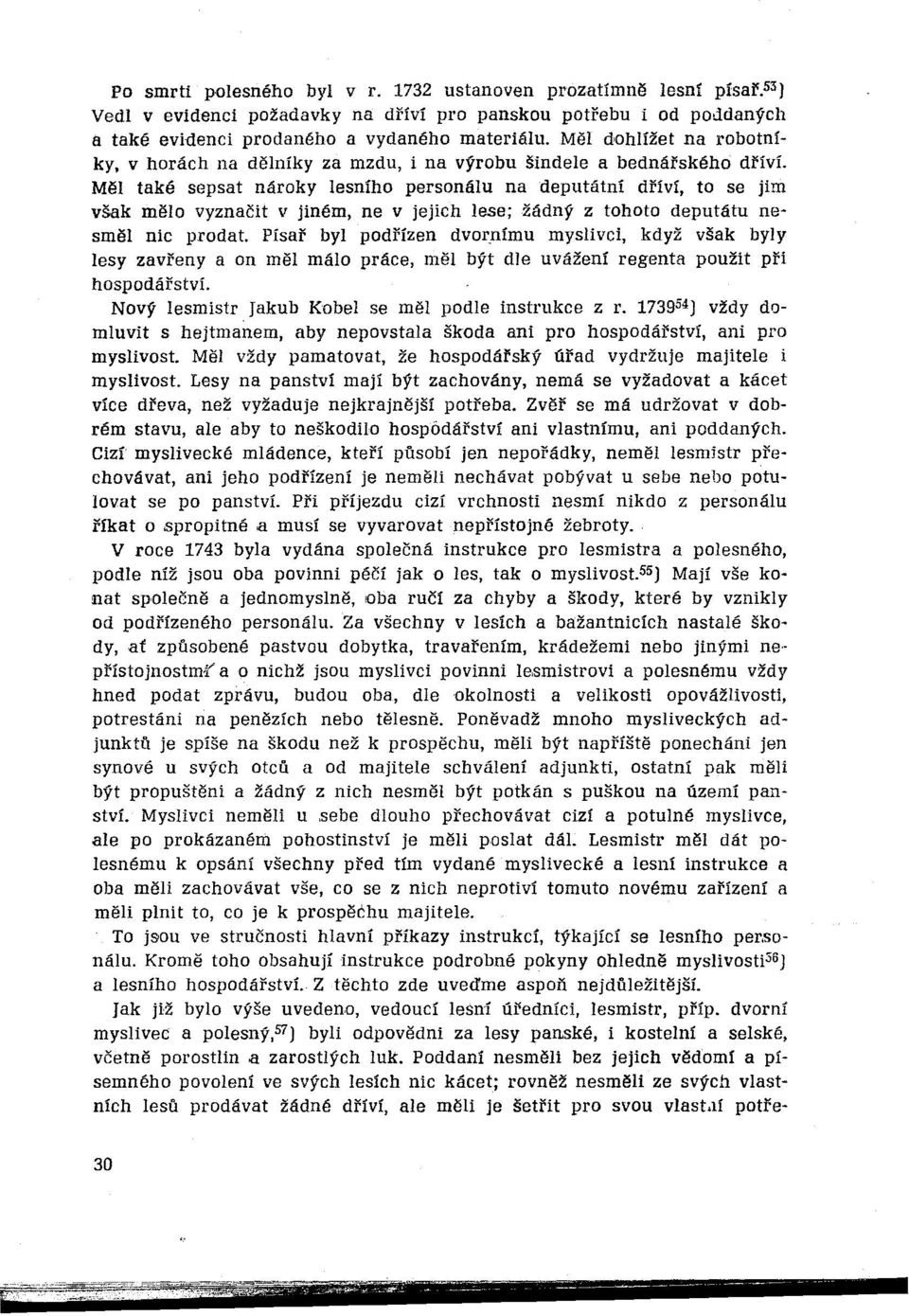 Měl také sepsat nároky lesního personálu na deputátní dříví, to se jim však mělo vyznačit v jiném, ne v jejich lese; žádný z tohoto deputátu nesměl nic prodat.