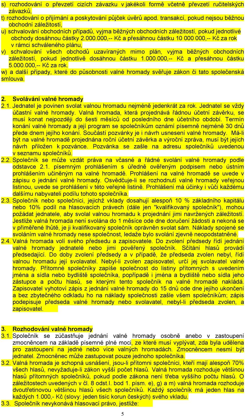 000,-- Kč a přesáhnou částku 10 000 000,-- Kč za rok v rámci schváleného plánu, v) schvalování všech obchodů uzavíraných mimo plán, vyjma běžných obchodních záležitostí, pokud jednotlivě dosáhnou