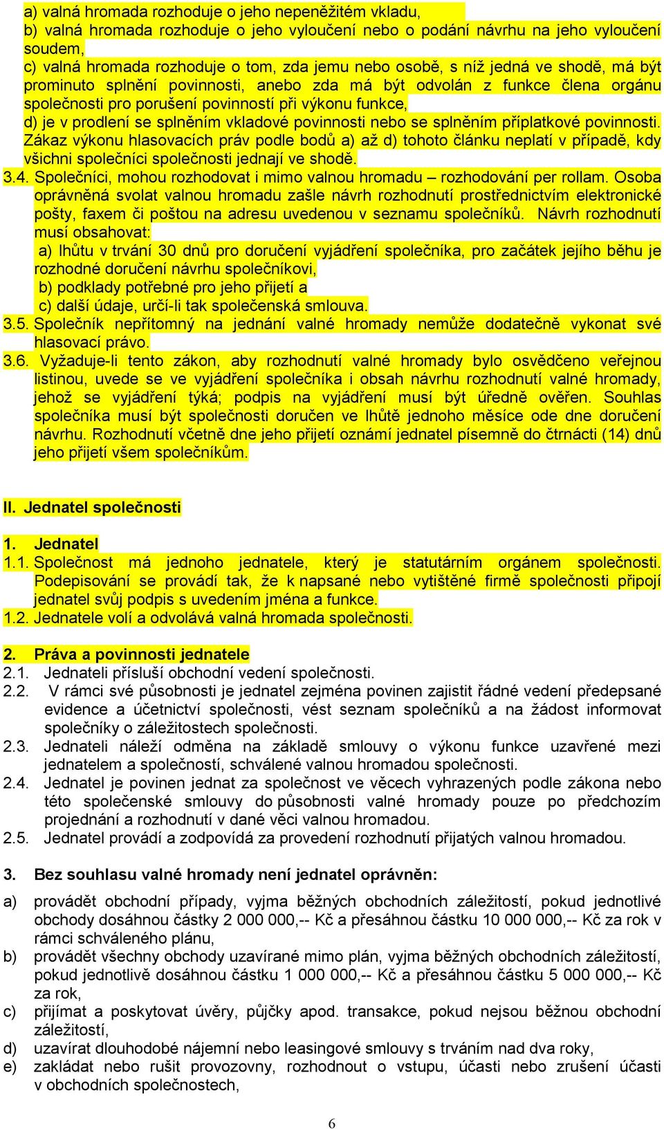 povinnosti nebo se splněním příplatkové povinnosti. Zákaz výkonu hlasovacích práv podle bodů a) až d) tohoto článku neplatí v případě, kdy všichni společníci společnosti jednají ve shodě. 3.4.