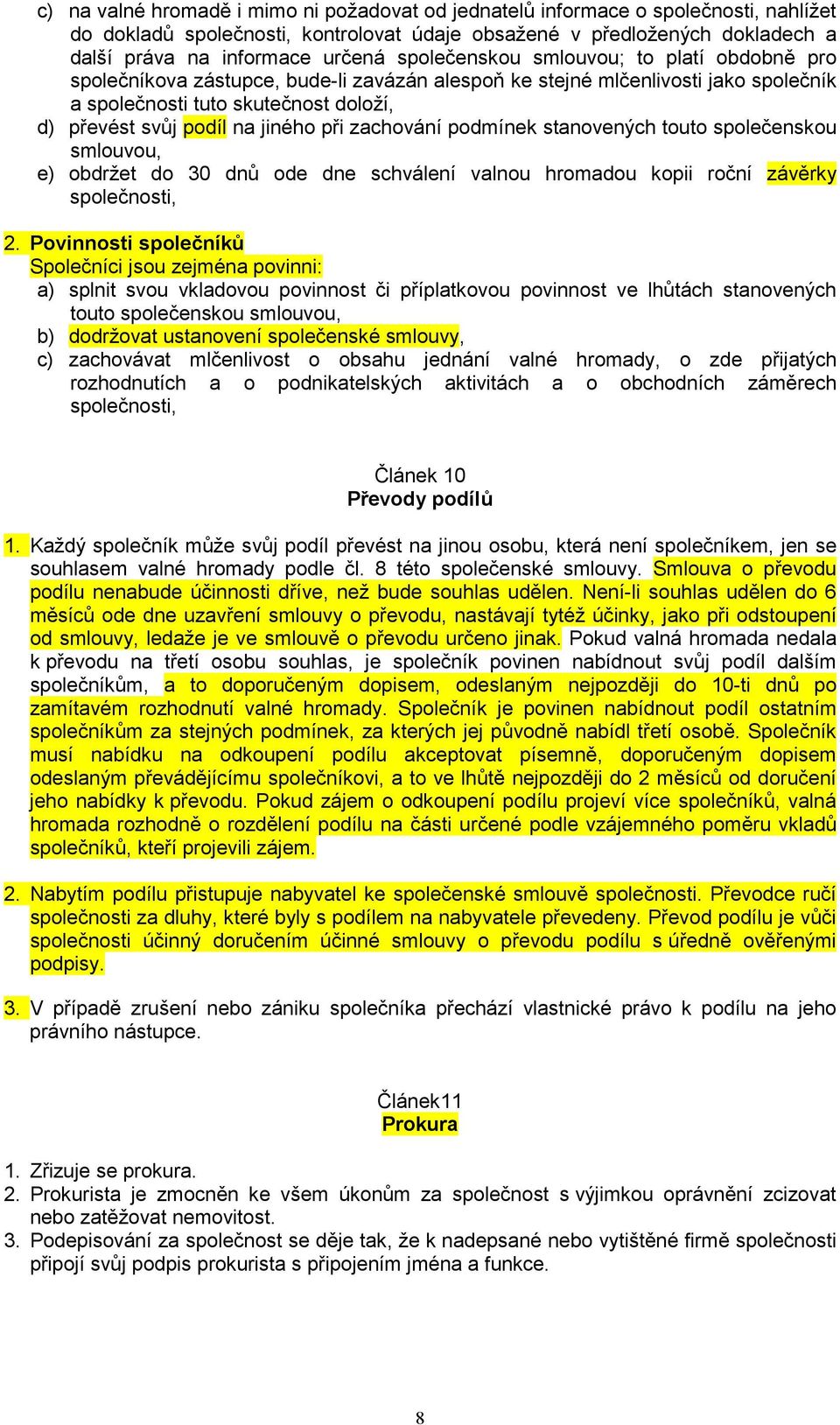 při zachování podmínek stanovených touto společenskou smlouvou, e) obdržet do 30 dnů ode dne schválení valnou hromadou kopii roční závěrky společnosti, 2.