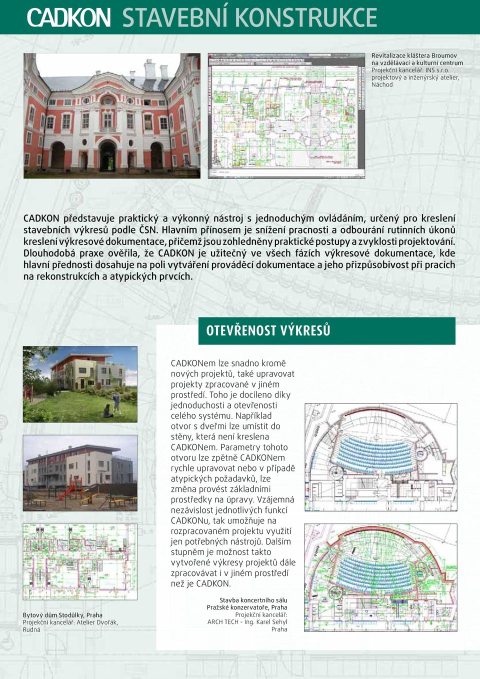 Dlouhodobá praxe ověřila, že CADKON je užitečný ve všech fázích výkresové dokumentace, kde hlavní přednosti dosahuje na poli vytváření prováděcí dokumentace a jeho přizpůsobivost při pracích na