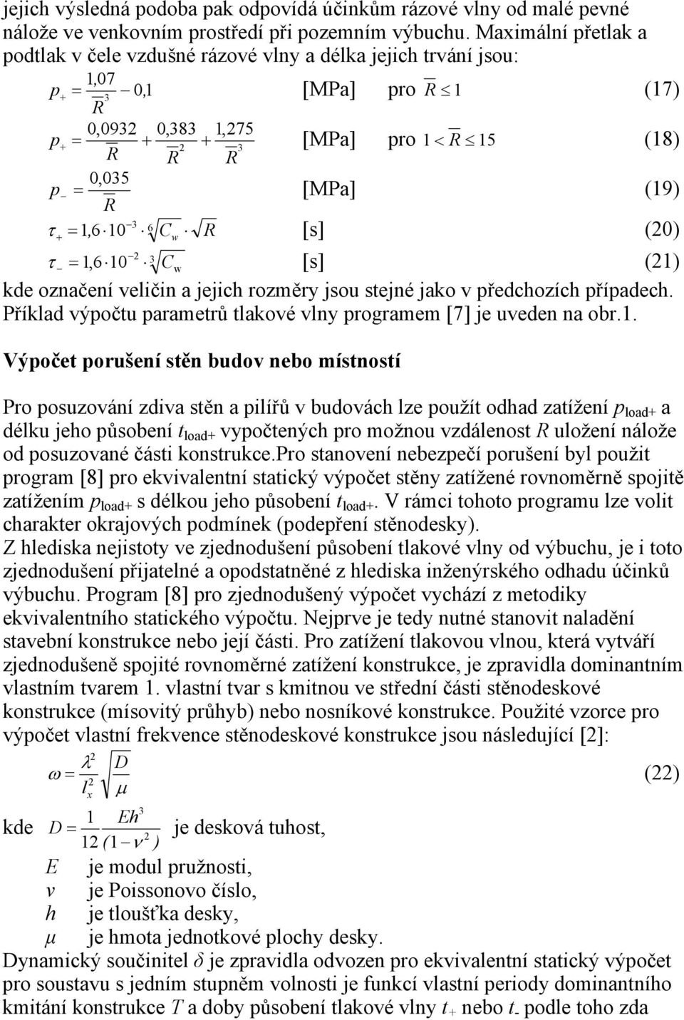 1,6 10 Cw [s] (1) kde označení veličin a jejich rozměry jsou stejné jako v předchozích případech. Příklad výpočtu parametrů tlakové vlny programem [7] je uveden na obr.1. Výpočet porušení stěn budov