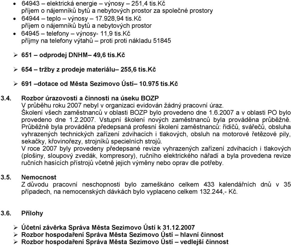 kč 654 tržby z prodeje materiálu 255,6 tis.kč 691 dotace od Města Sezimovo Ústí 10.975 tis.kč 3.4. Rozbor úrazovosti a činnosti na úseku BOZP V průběhu roku 2007 nebyl v organizaci evidován žádný pracovní úraz.