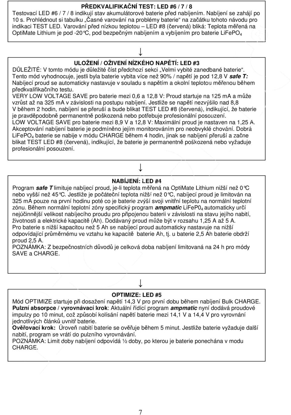 Varování před nízkou teplotou LED #8 (červená) bliká: Teplota měřená na OptiMate Lithium je pod -20 C, pod bezpečným nabíjením a vybíjením pro baterie LiFePO 4 ULOŽENÍ / OŽIVENÍ NÍZKÉHO NAPĚTÍ: LED