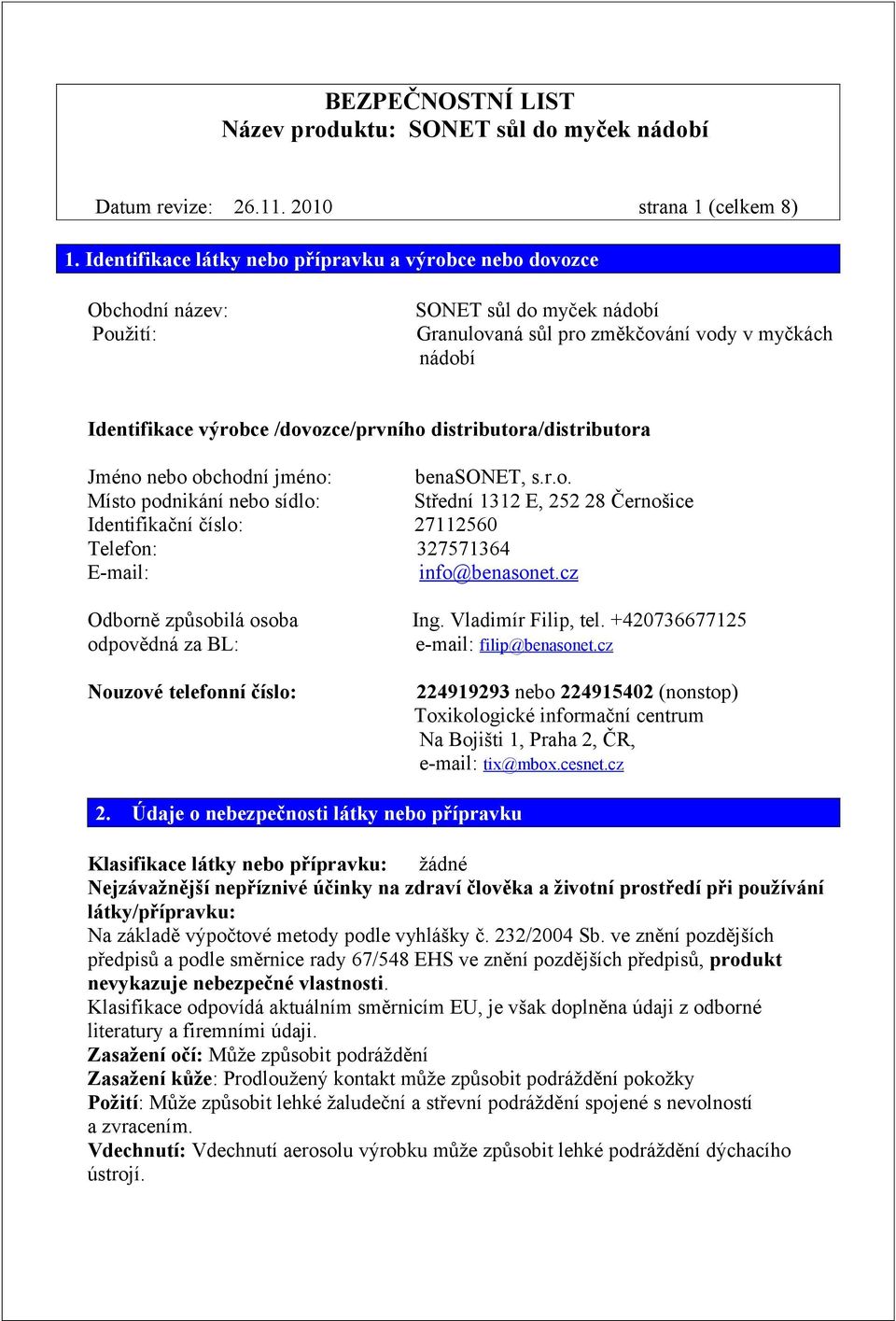 distributora/distributora Jméno nebo obchodní jméno: benasonet, s.r.o. Místo podnikání nebo sídlo: Střední 1312 E, 252 28 Černošice Identifikační číslo: 27112560 Telefon: 327571364 E-mail: info@benasonet.