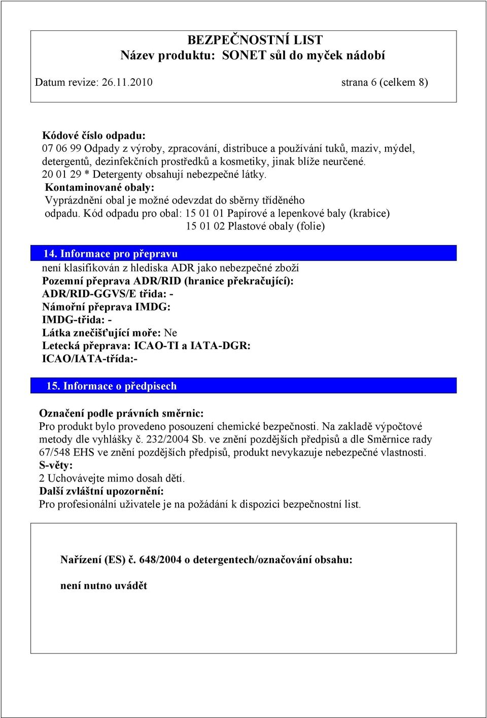 20 01 29 * Detergenty obsahují nebezpečné látky. Kontaminované obaly: Vyprázdnění obal je možné odevzdat do sběrny tříděného odpadu.