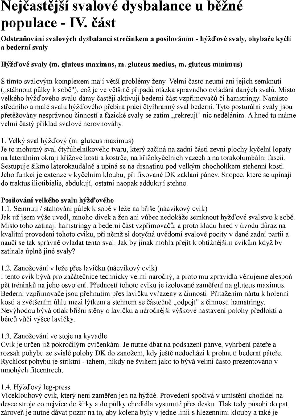 Velmi často neumí ani jejich semknutí (,,stáhnout půlky k sobě"), což je ve většině případů otázka správného ovládání daných svalů.