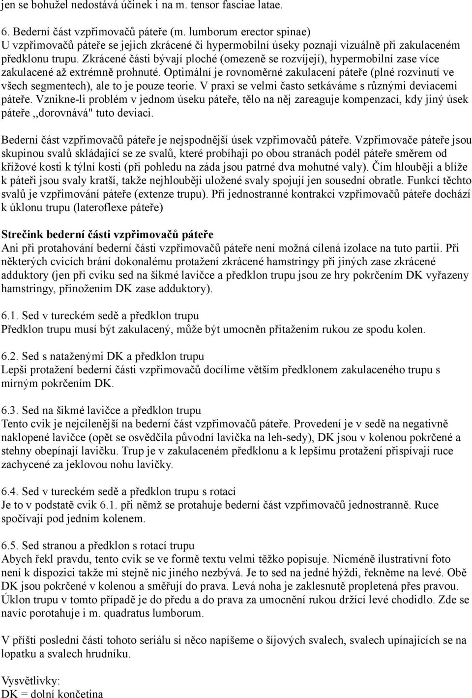 Zkrácené části bývají ploché (omezeně se rozvíjejí), hypermobilní zase více zakulacené až extrémně prohnuté.