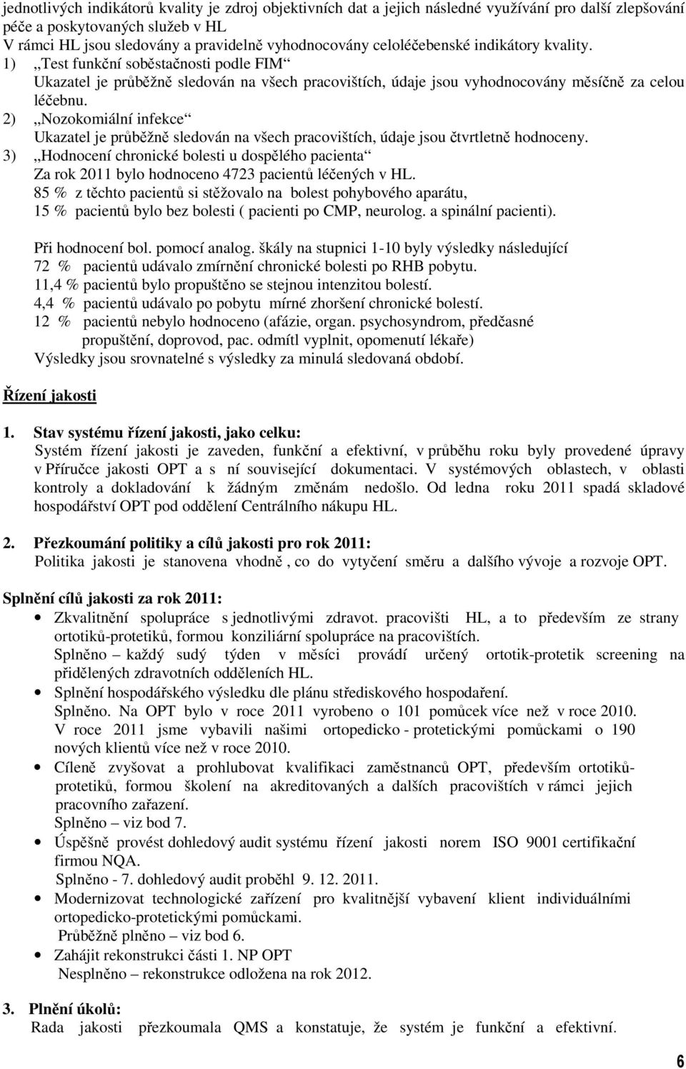 2) Nozokomiální infekce Ukazatel je průběžně sledován na všech pracovištích, údaje jsou čtvrtletně hodnoceny.