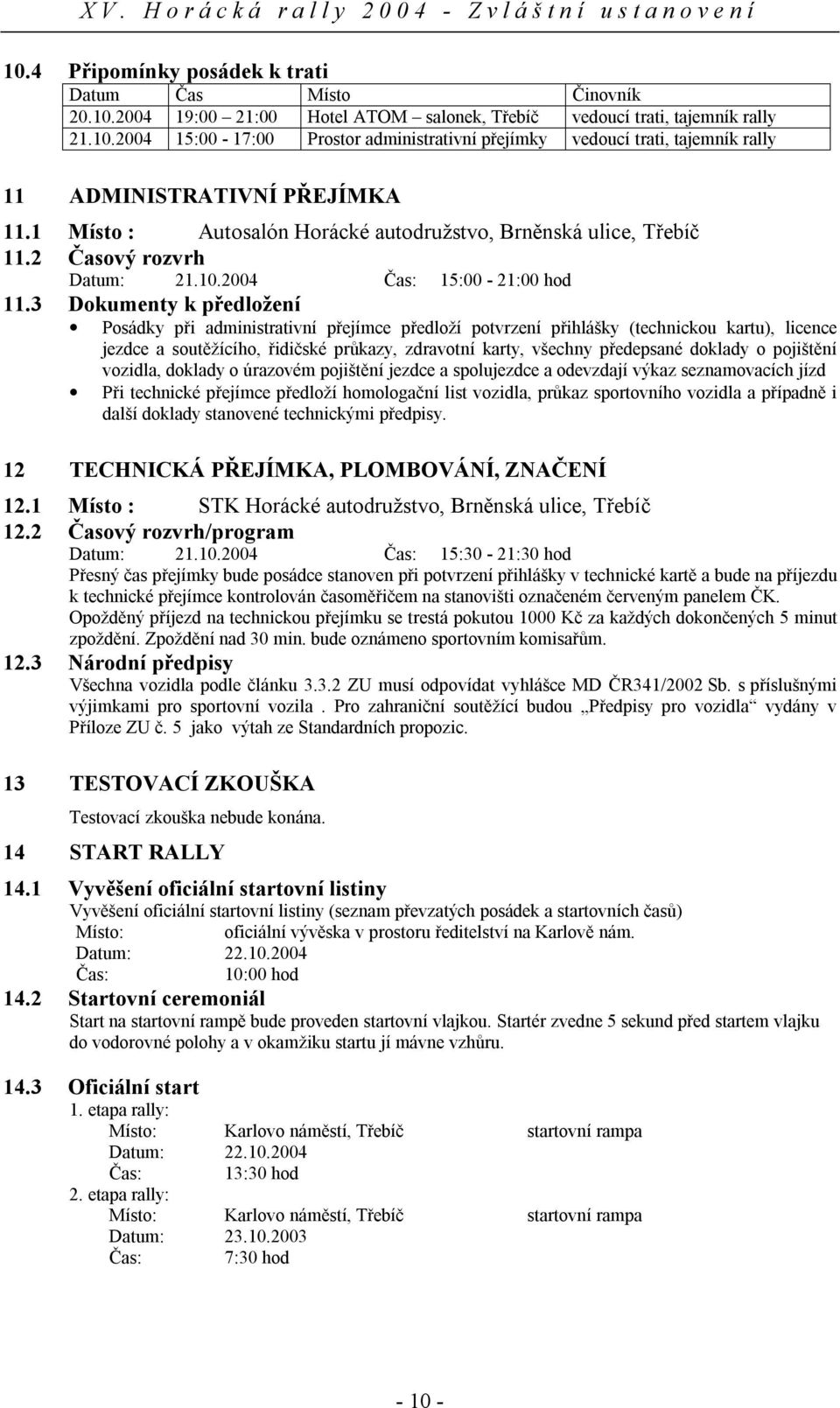 3 Dokumenty k předložení Posádky při administrativní přejímce předloží potvrzení přihlášky (technickou kartu), licence jezdce a soutěžícího, řidičské průkazy, zdravotní karty, všechny předepsané