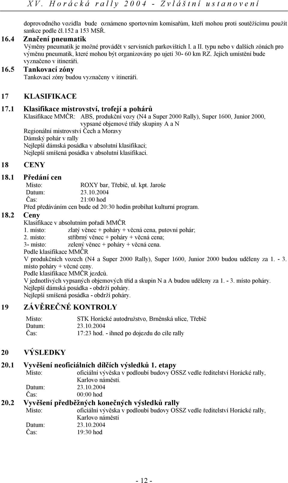 Jejich umístění bude vyznačeno v itineráři. 16.5 Tankovací zóny Tankovací zóny budou vyznačeny v itineráři. 17 KLASIFIKACE 17.