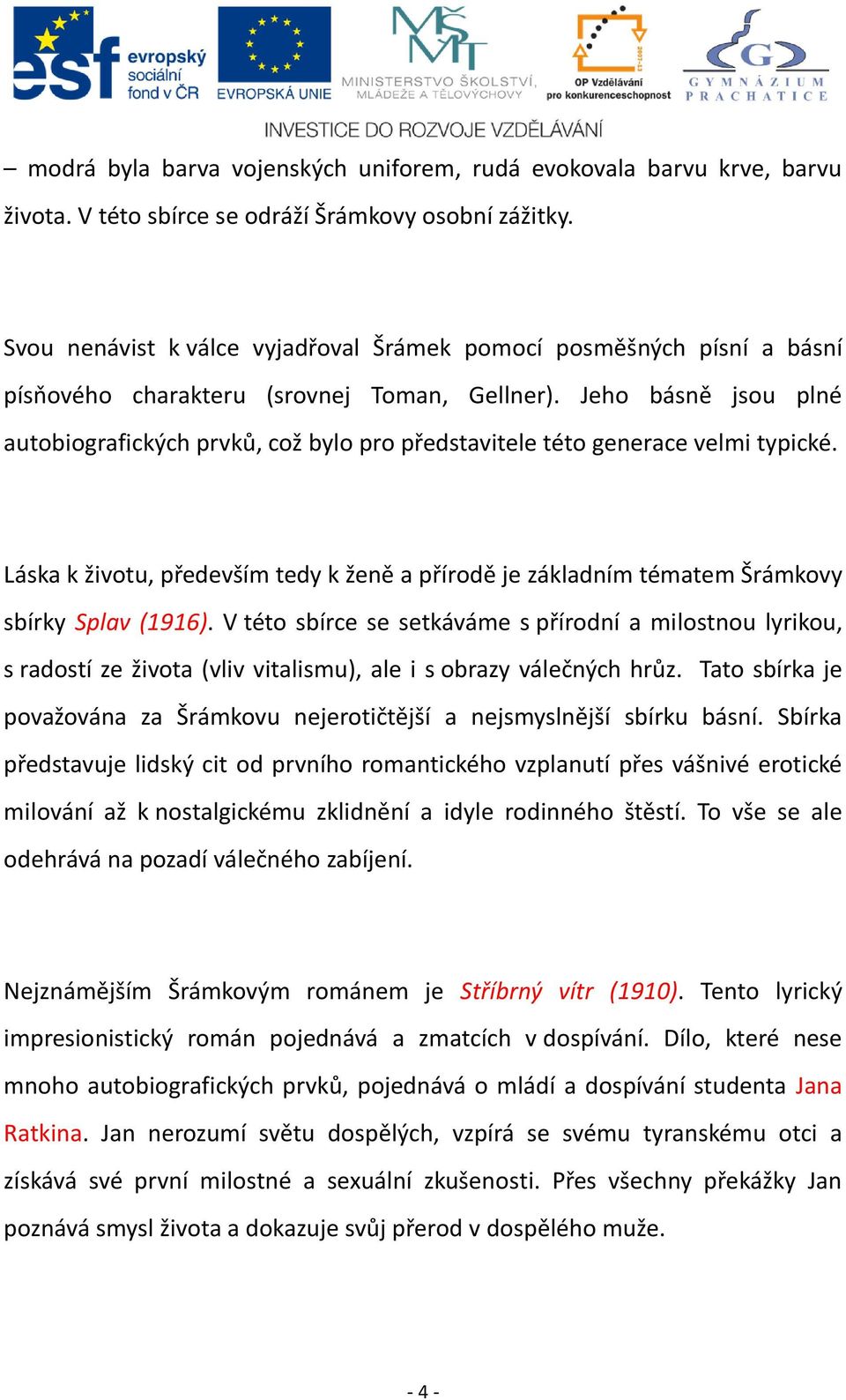 Jeho básně jsou plné autobiografických prvků, což bylo pro představitele této generace velmi typické. Láska k životu, především tedy k ženě a přírodě je základním tématem Šrámkovy sbírky Splav (1916).