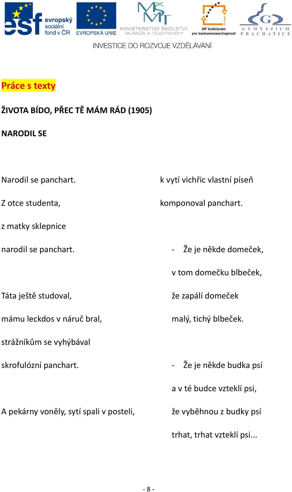 - Že je někde domeček, v tom domečku blbeček, Táta ještě studoval, mámu leckdos v náruč bral, že zapálí domeček malý, tichý