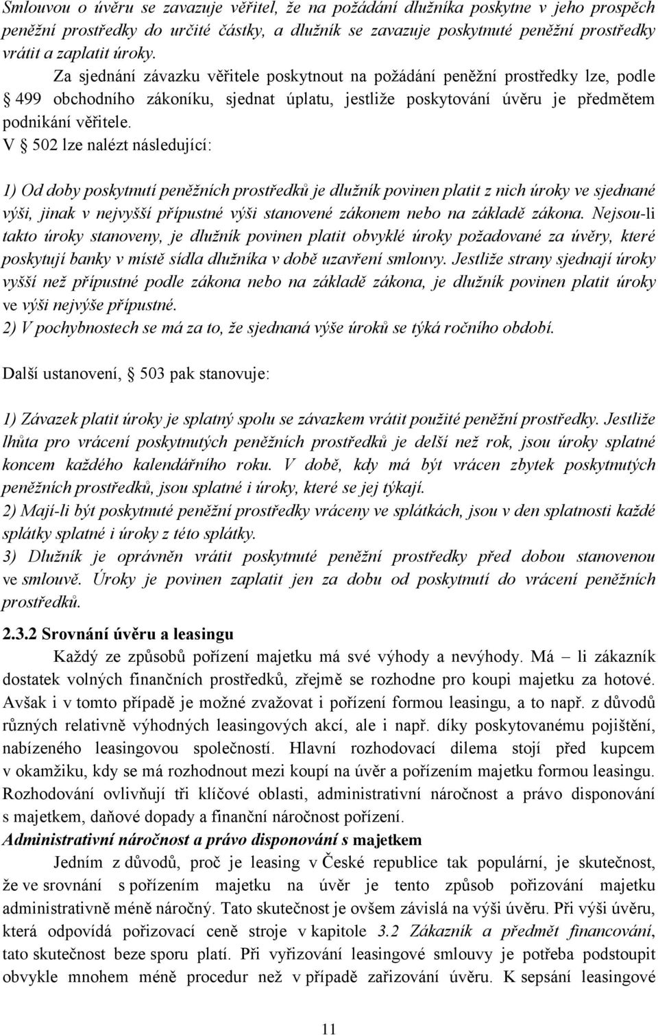 V 502 lze nalézt následující: 1) Od doby poskytnutí peněžních prostředků je dlužník povinen platit z nich úroky ve sjednané výši, jinak v nejvyšší přípustné výši stanovené zákonem nebo na základě