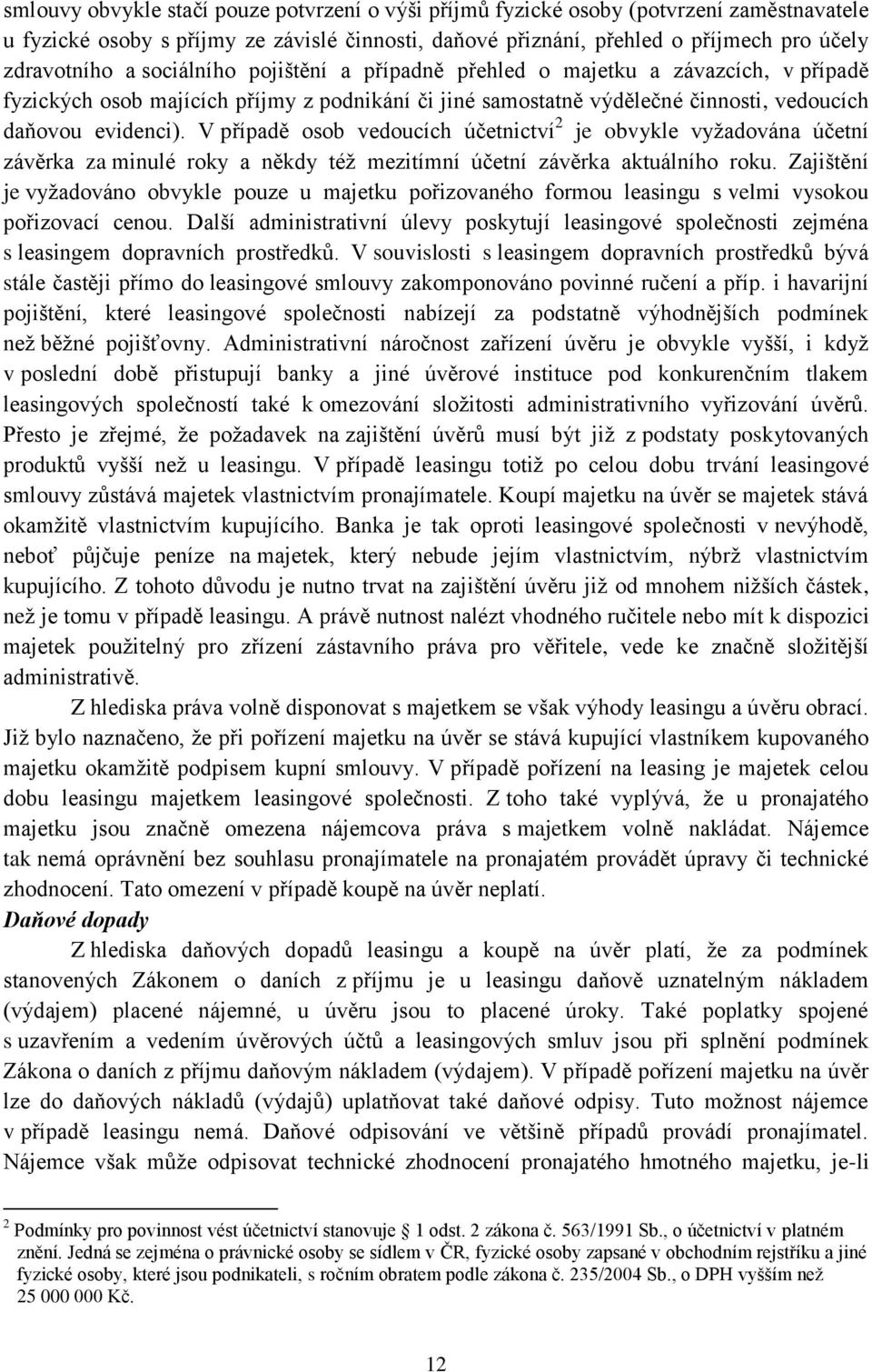 V případě osob vedoucích účetnictví 2 je obvykle vyţadována účetní závěrka za minulé roky a někdy téţ mezitímní účetní závěrka aktuálního roku.