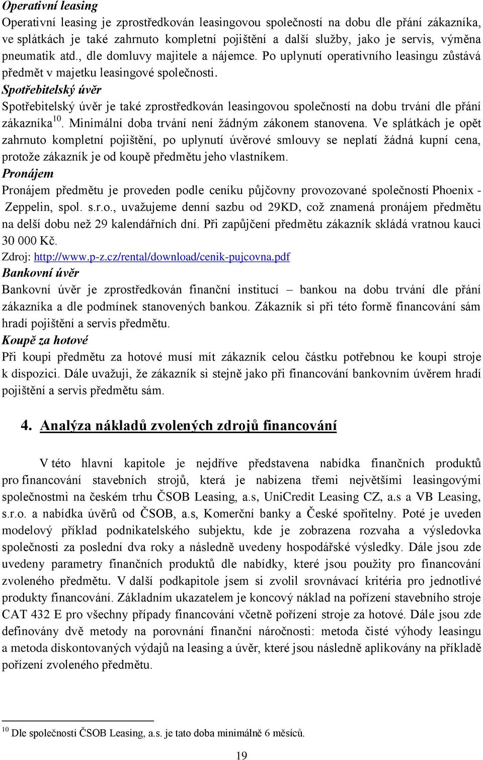 Spotřebitelský úvěr Spotřebitelský úvěr je také zprostředkován leasingovou společností na dobu trvání dle přání zákazníka 10. Minimální doba trvání není ţádným zákonem stanovena.