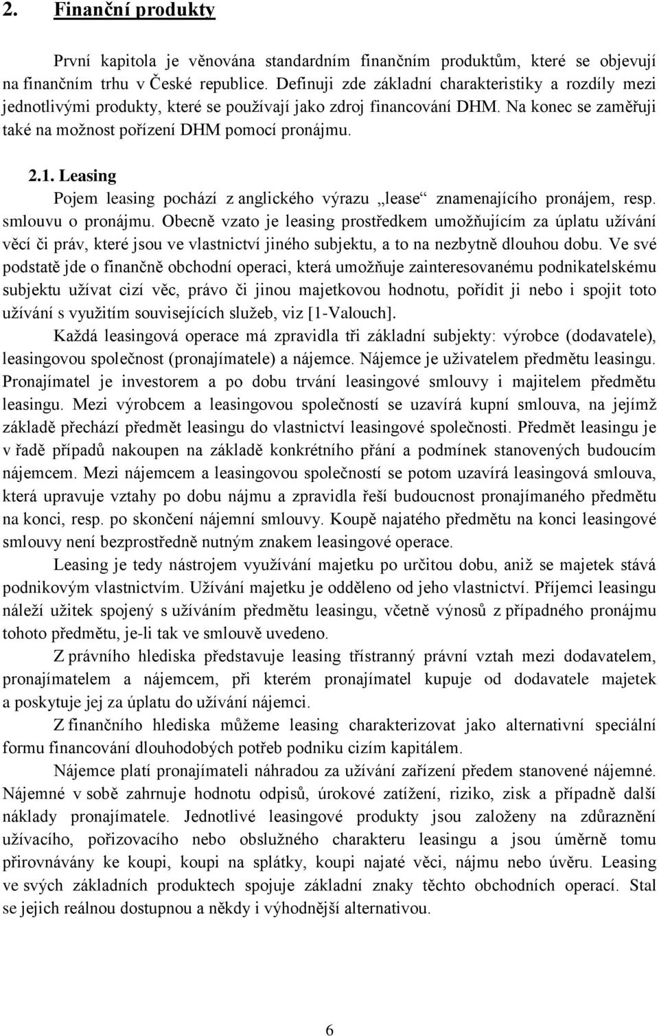 Leasing Pojem leasing pochází z anglického výrazu lease znamenajícího pronájem, resp. smlouvu o pronájmu.