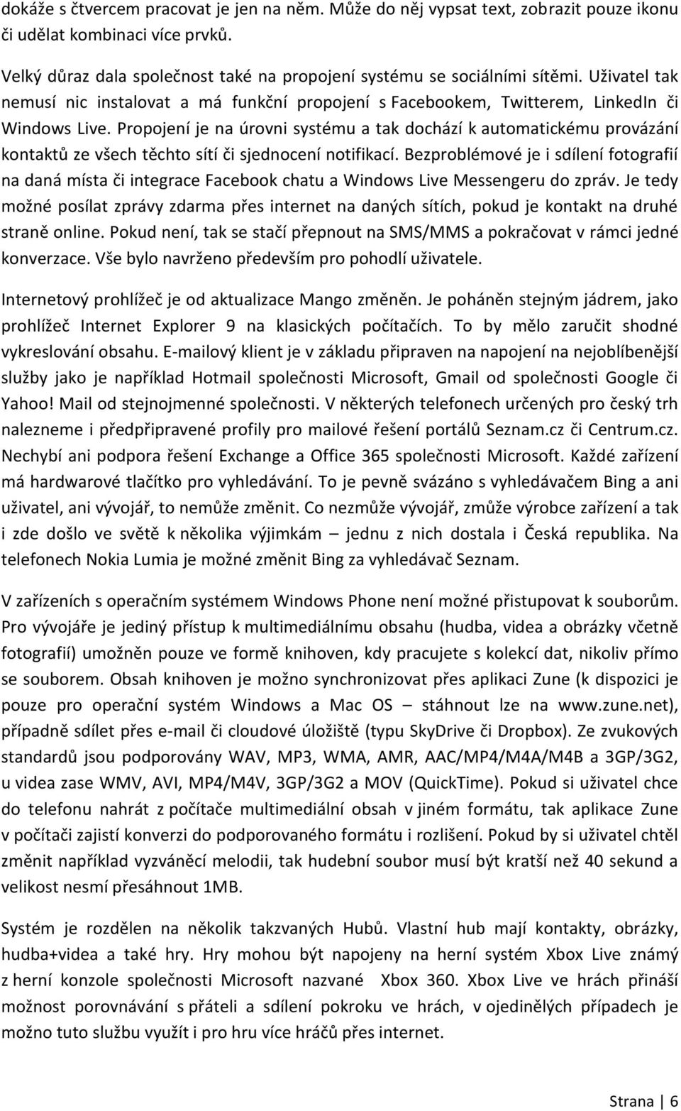 Propojení je na úrovni systému a tak dochází k automatickému provázání kontaktů ze všech těchto sítí či sjednocení notifikací.