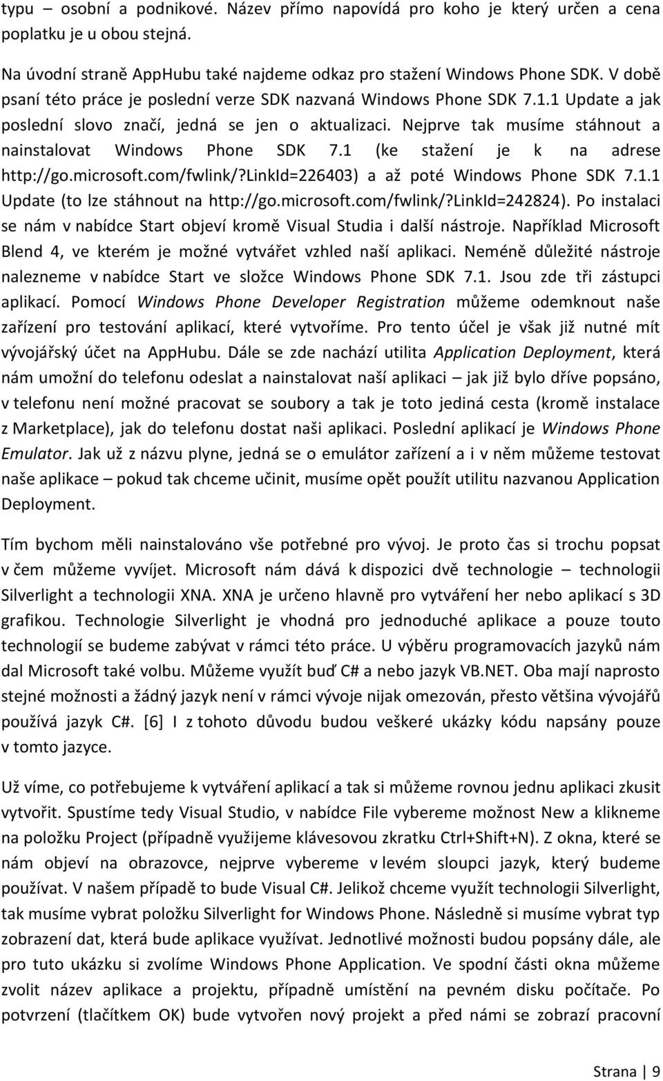 Nejprve tak musíme stáhnout a nainstalovat Windows Phone SDK 7.1 (ke stažení je k na adrese http://go.microsoft.com/fwlink/?linkid=226403) a až poté Windows Phone SDK 7.1.1 Update (to lze stáhnout na http://go.