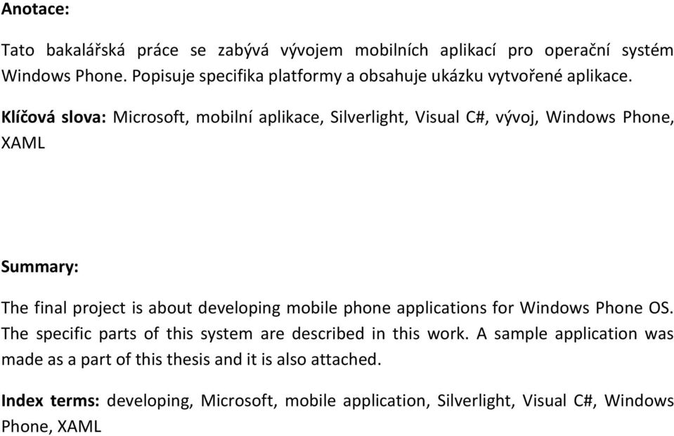 Klíčová slova: Microsoft, mobilní aplikace, Silverlight, Visual C#, vývoj, Windows Phone, XAML Summary: The final project is about developing mobile