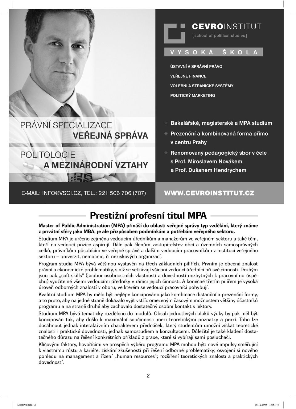 potřebám veřejného sektoru. Studium MPA je určeno zejména vedoucím úředníkům a manažerům ve veřejném sektoru a také těm, kteří na vedoucí pozice aspirují.