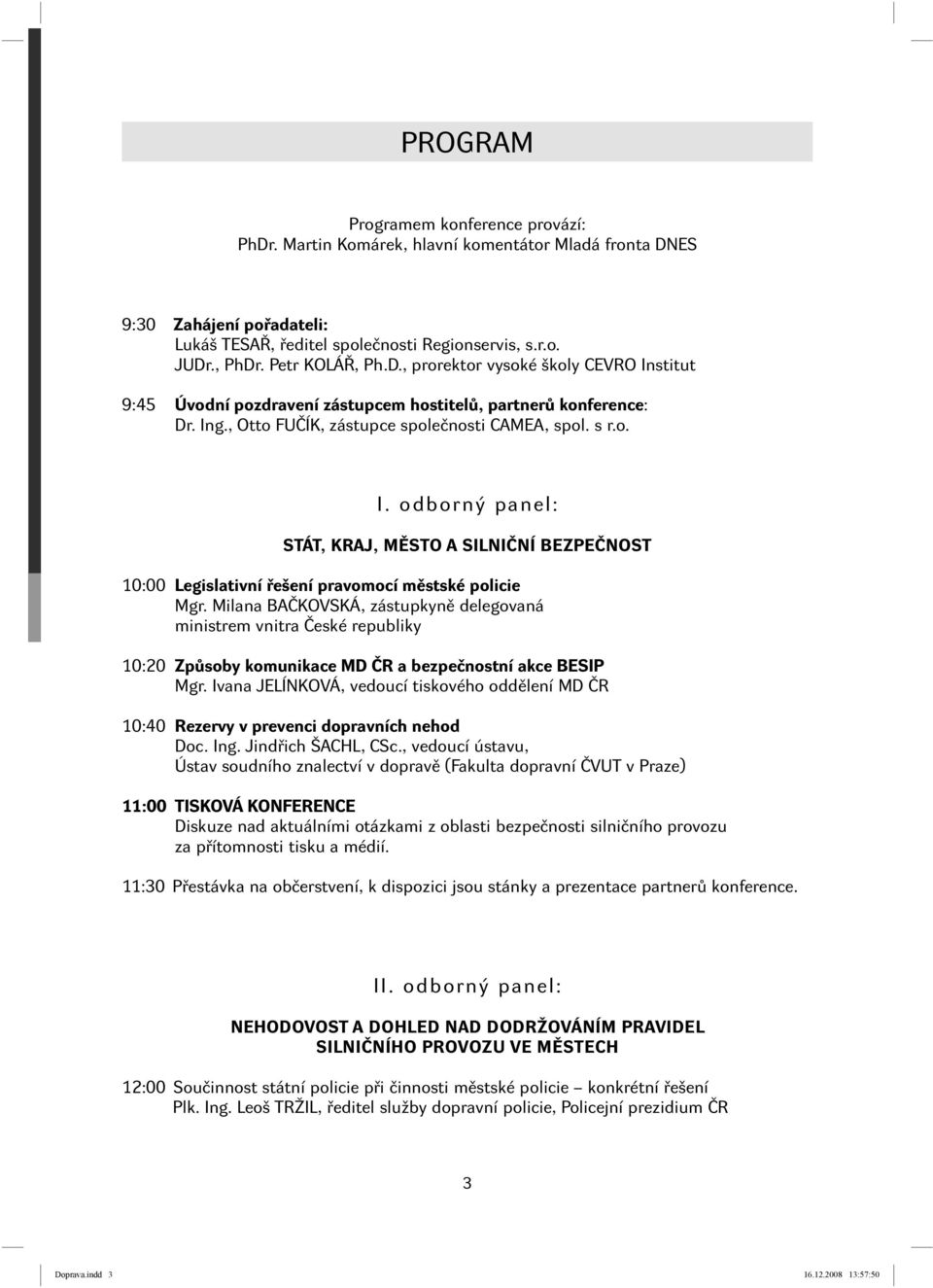 Milana BAČKOVSKÁ, zástupkyně delegovaná ministrem vnitra České republiky :15:28 10:20 Způsoby komunikace MD ČR a bezpečnostní akce BESIP Mgr.