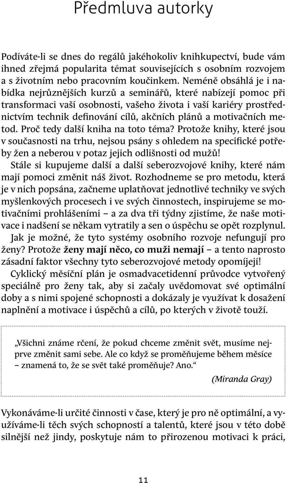 motivačních metod. Proč tedy další kniha na toto téma? Protože knihy, které jsou v současnosti na trhu, nejsou psány s ohledem na specifické potřeby žen a neberou v potaz jejich odlišnosti od mužů!