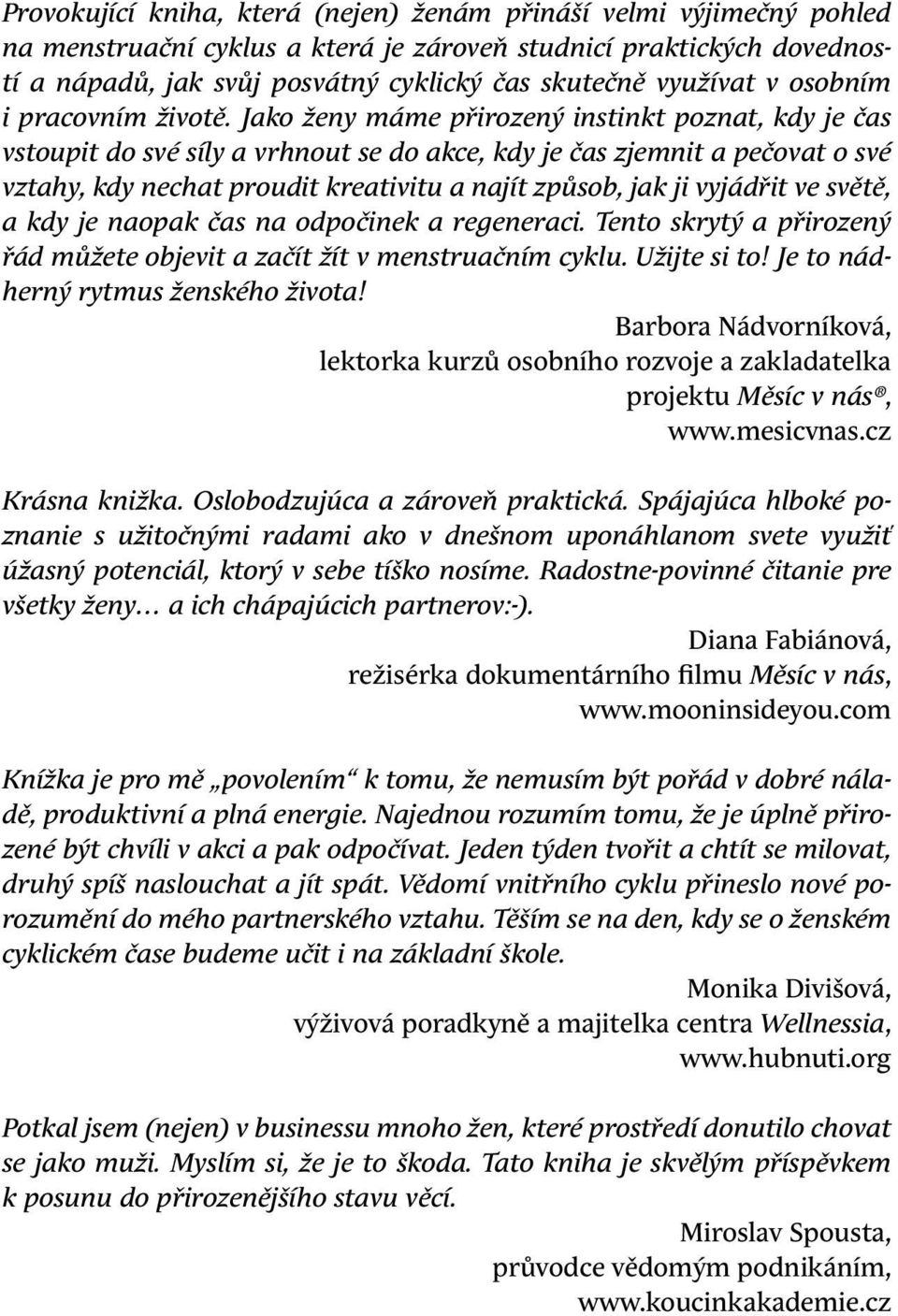 Jako ženy máme přirozený instinkt poznat, kdy je čas vstoupit do své síly a vrhnout se do akce, kdy je čas zjemnit a pečovat o své vztahy, kdy nechat proudit kreativitu a najít způsob, jak ji