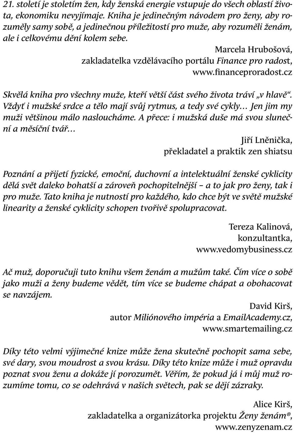 Marcela Hrubošová, zakladatelka vzdělávacího portálu Finance pro radost, www.financeproradost.cz Skvělá kniha pro všechny muže, kteří větší část svého života tráví v hlavě.