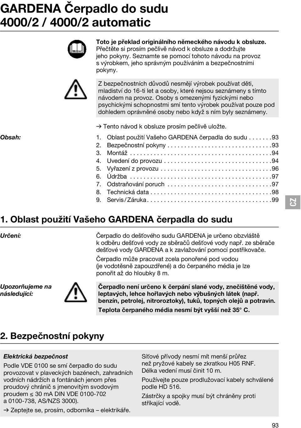 Z bezpečnostních důvodů nesmějí výrobek používat děti, mladiství do 16-ti let a osoby, které nejsou seznámeny s tímto návodem na provoz.