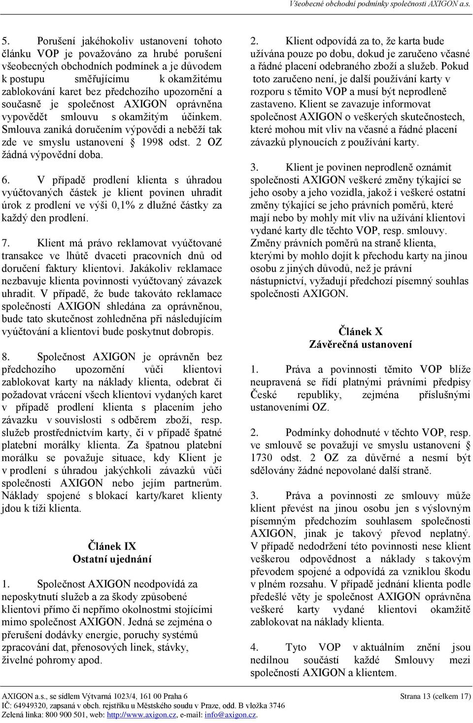 2 OZ žádná výpovědní doba. 6. V případě prodlení klienta s úhradou vyúčtovaných částek je klient povinen uhradit úrok z prodlení ve výši 0,1% z dlužné částky za každý den prodlení. 7.