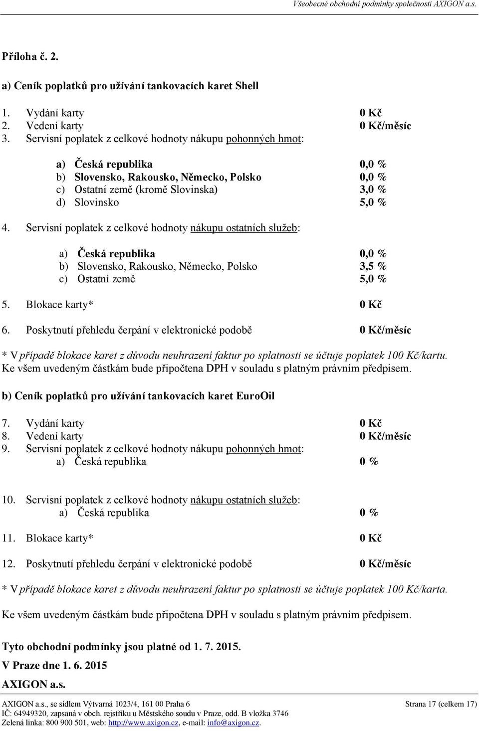 Servisní poplatek z celkové hodnoty nákupu ostatních služeb: a) Česká republika 0,0 % b) Slovensko, Rakousko, Německo, Polsko 3,5 % c) Ostatní země 5,0 % 5. Blokace karty* 0 Kč 6.