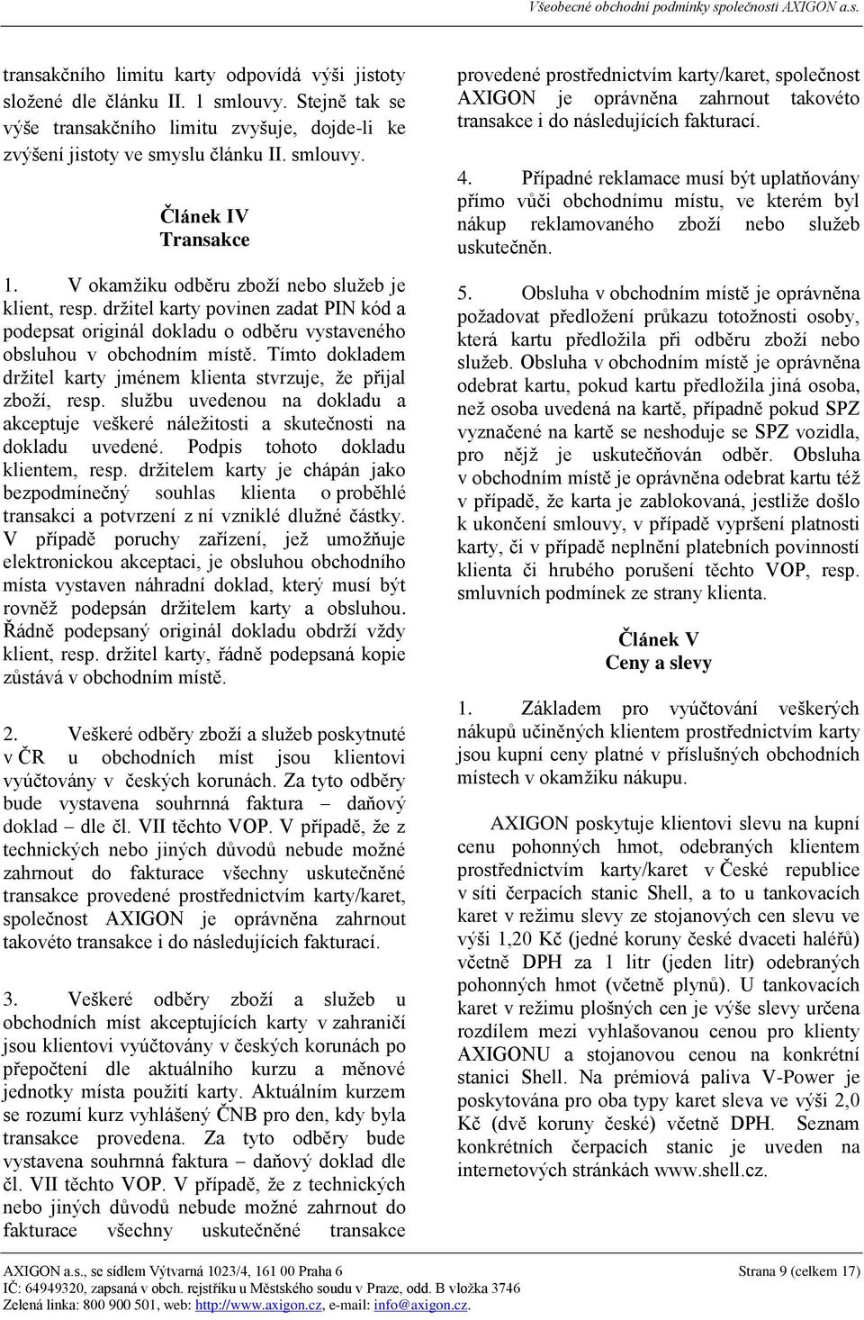 Tímto dokladem držitel karty jménem klienta stvrzuje, že přijal zboží, resp. službu uvedenou na dokladu a akceptuje veškeré náležitosti a skutečnosti na dokladu uvedené.