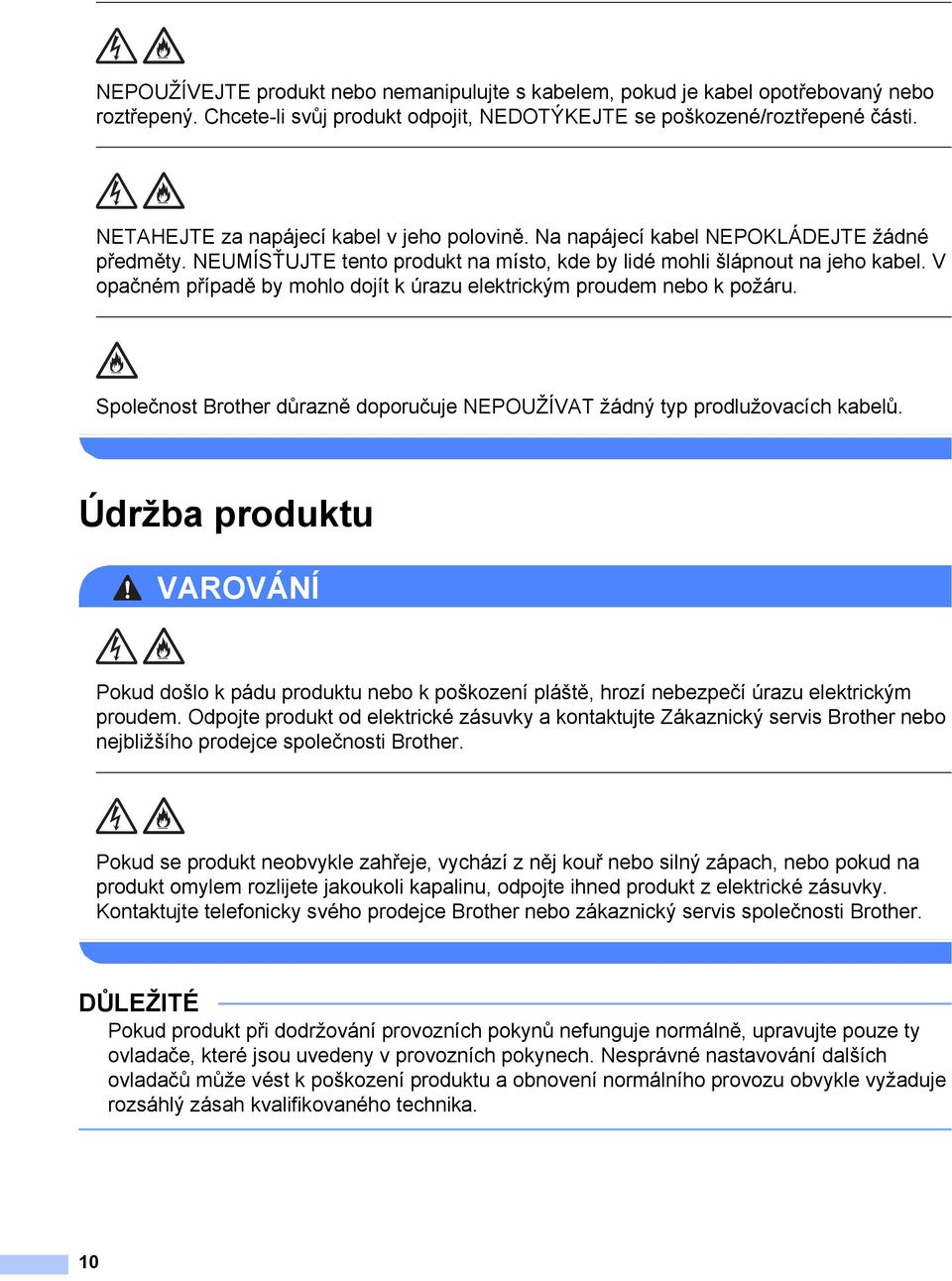 V opačném případě by mohlo dojít k úrazu elektrickým proudem nebo k požáru. Společnost Brother důrazně doporučuje NEPOUŽÍVAT žádný typ prodlužovacích kabelů.